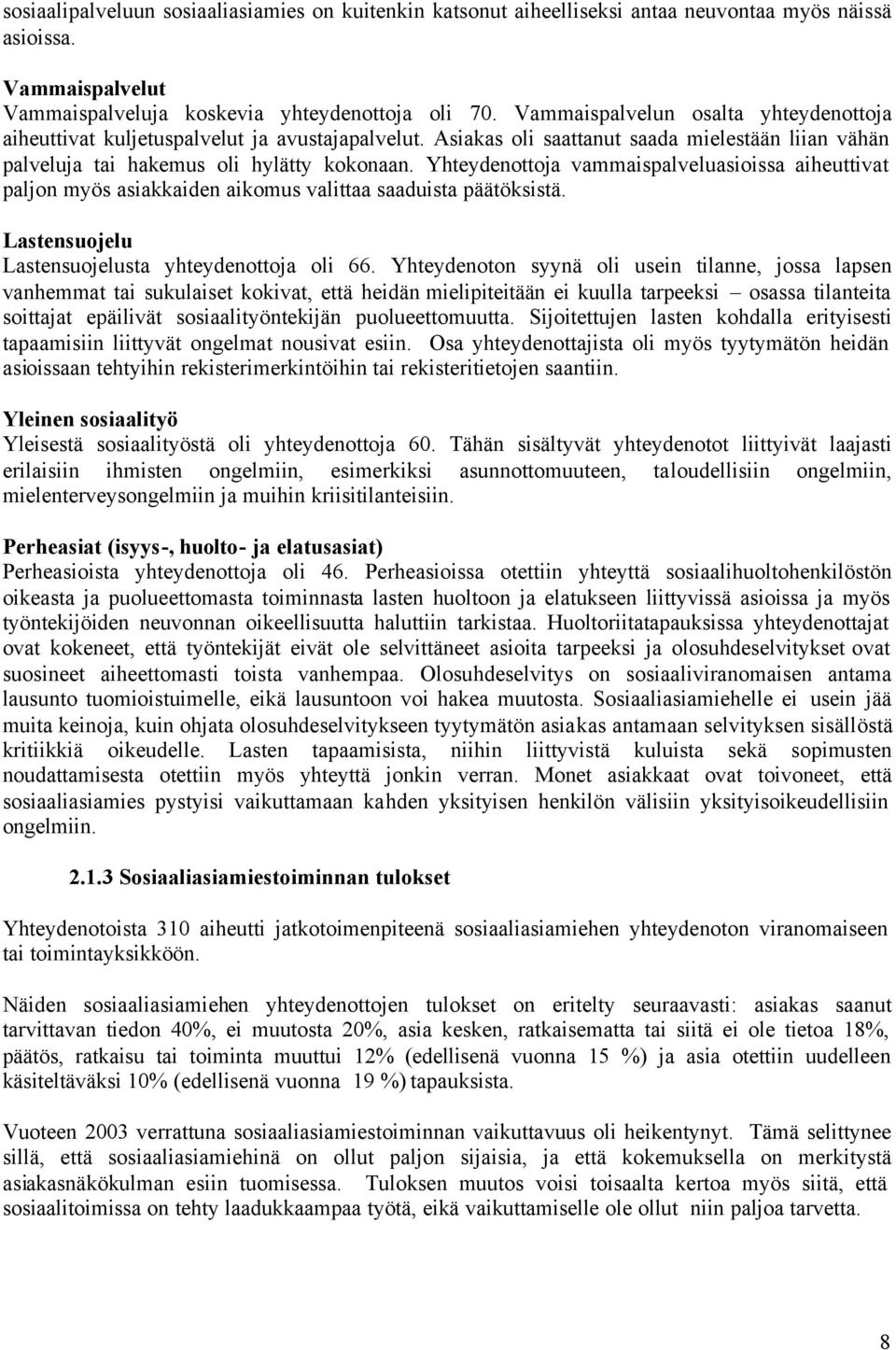 Yhteydenottoja vammaispalveluasioissa aiheuttivat paljon myös asiakkaiden aikomus valittaa saaduista päätöksistä. Lastensuojelu Lastensuojelusta yhteydenottoja oli 66.