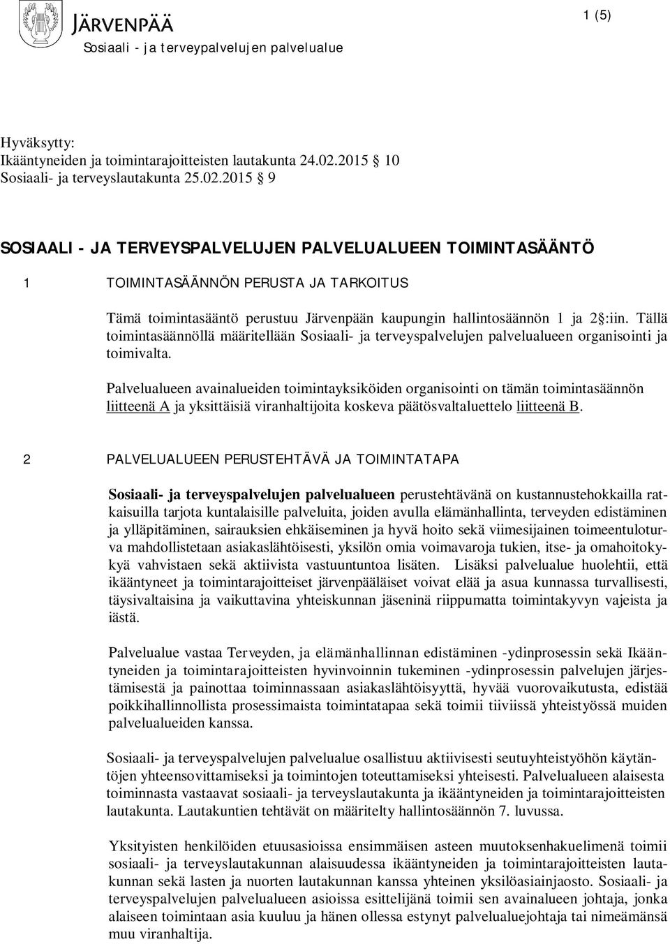 2015 9 SOSIAALI - JA TERVEYSPALVELUJEN PALVELUALUEEN TOIMINTASÄÄNTÖ 1 TOIMINTASÄÄNNÖN PERUSTA JA TARKOITUS Tämä toimintasääntö perustuu Järvenpään kaupungin hallintosäännön 1 ja 2 :iin.