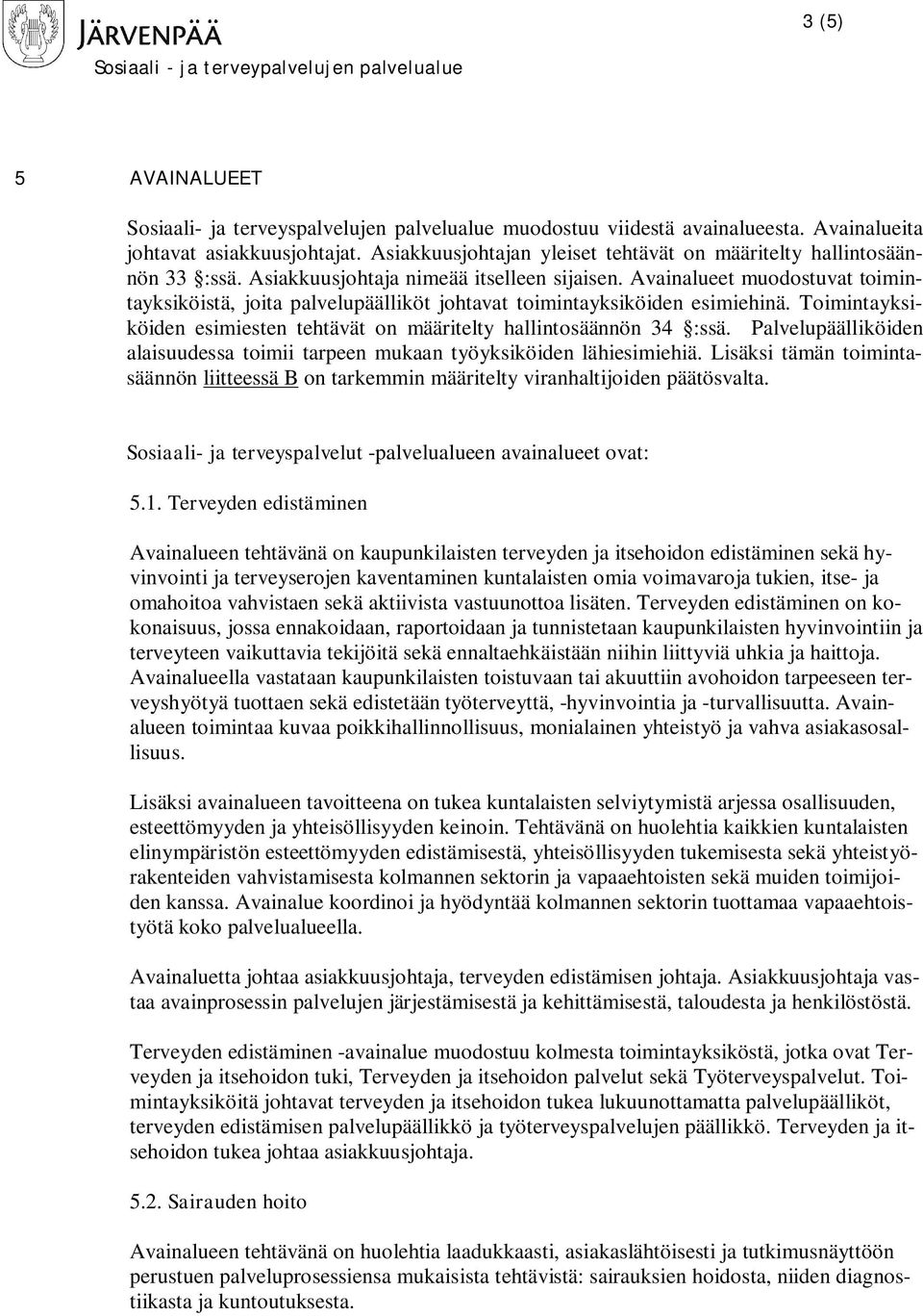 Avainalueet muodostuvat toimintayksiköistä, joita palvelupäälliköt johtavat toimintayksiköiden esimiehinä. Toimintayksiköiden esimiesten tehtävät on määritelty hallintosäännön 34 :ssä.