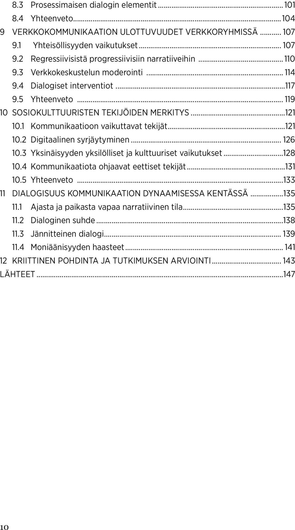 .. 126 10.3 Yksinäisyyden yksilölliset ja kulttuuriset vaikutukset...128 10.4 Kommunikaatiota ohjaavat eettiset tekijät...131 10.5 Yhteenveto...133 11 DIALOGISUUS KOMMUNIKAATION DYNAAMISESSA KENTÄSSÄ.