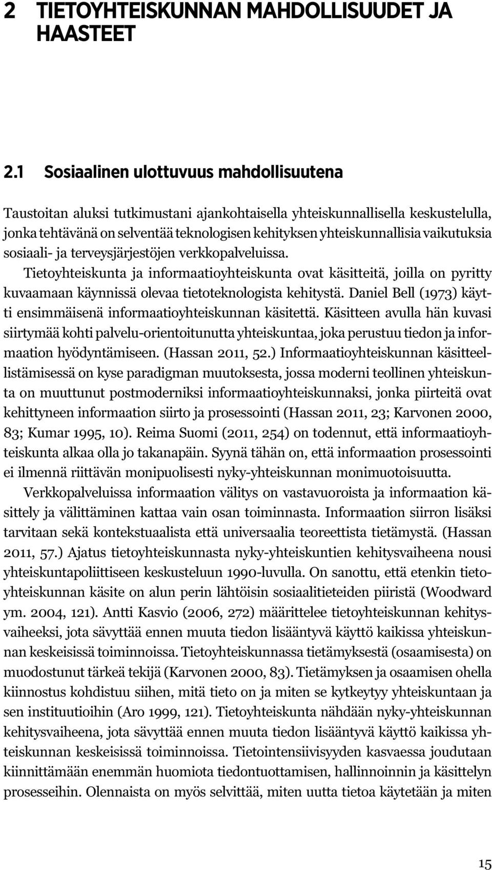 vaikutuksia sosiaali- ja terveysjärjestöjen verkkopalveluissa. Tietoyhteiskunta ja informaatioyhteiskunta ovat käsitteitä, joilla on pyritty kuvaamaan käynnissä olevaa tietoteknologista kehitystä.