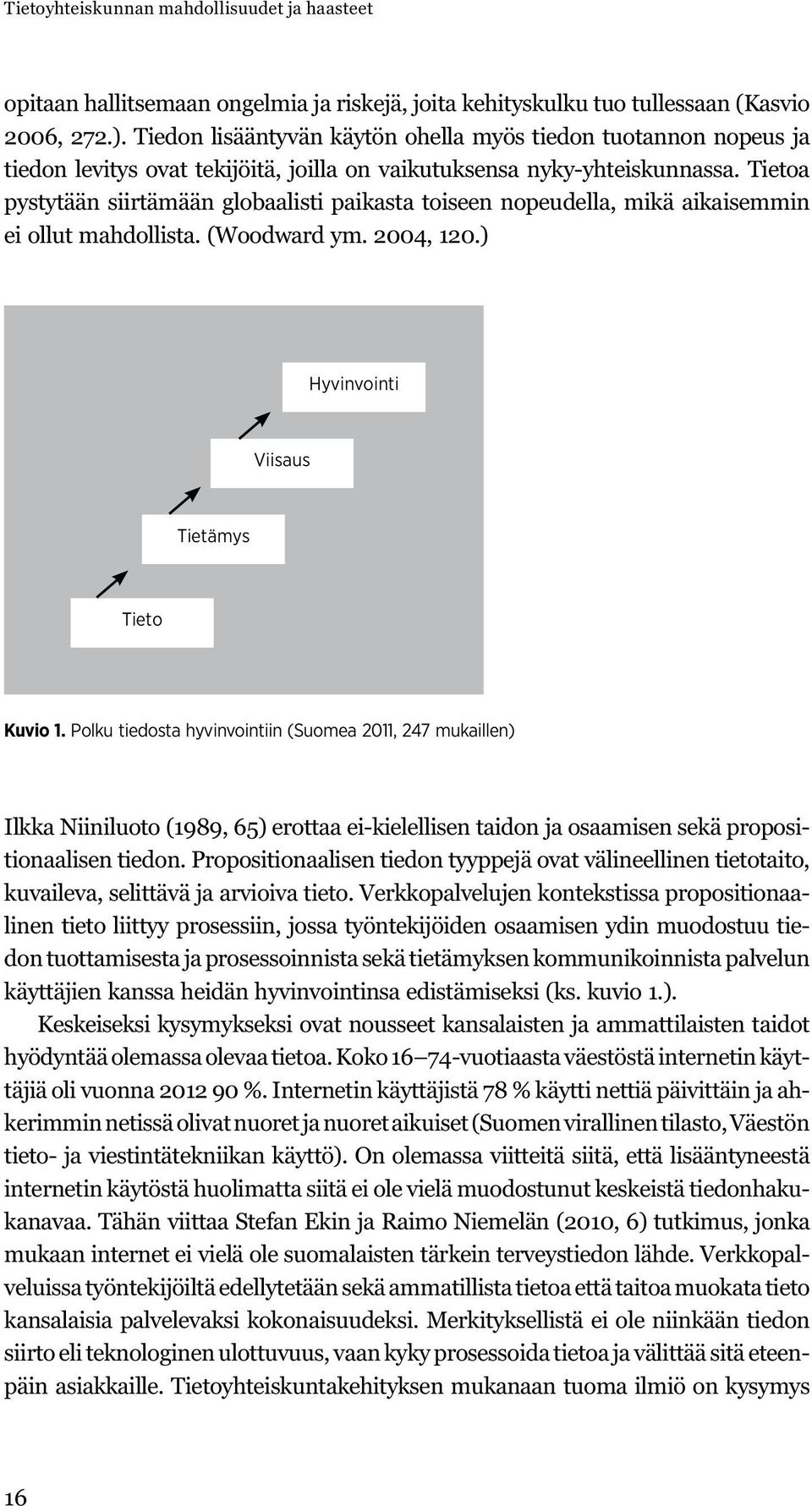 Tietoa pystytään siirtämään globaalisti paikasta toiseen nopeudella, mikä aikaisemmin ei ollut mahdollista. (Woodward ym. 2004, 120.) Hyvinvointi Viisaus Tietämys Tieto Kuvio 1.