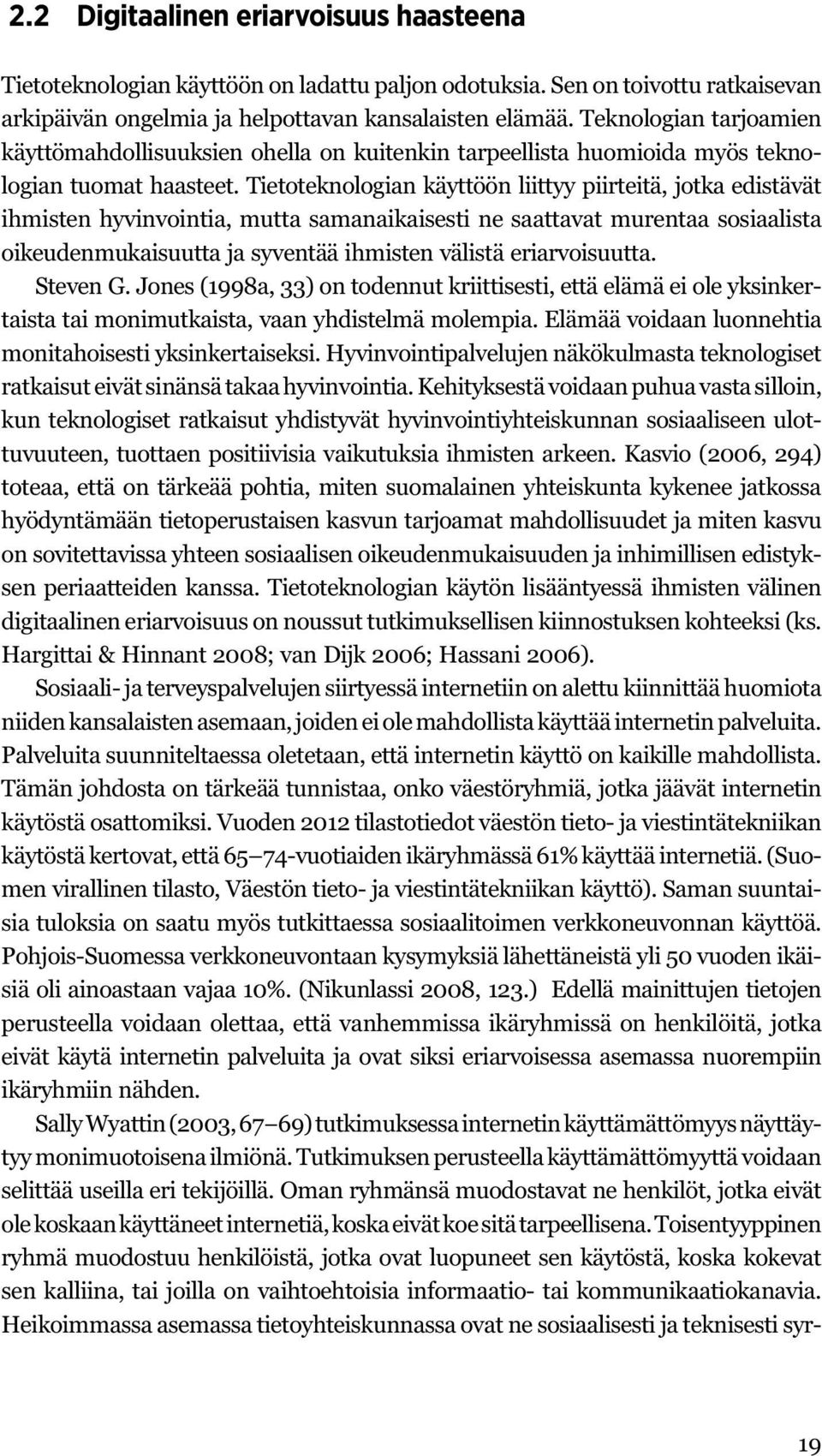 Tietoteknologian käyttöön liittyy piirteitä, jotka edistävät ihmisten hyvinvointia, mutta samanaikaisesti ne saattavat murentaa sosiaalista oikeudenmukaisuutta ja syventää ihmisten välistä