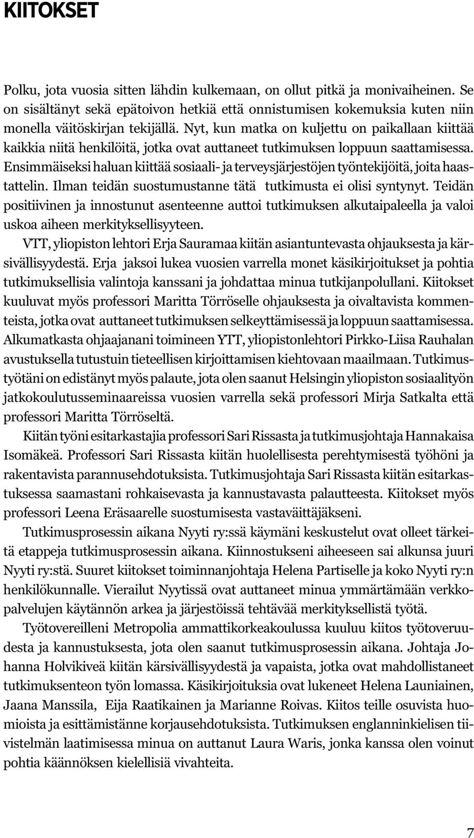 Ensimmäiseksi haluan kiittää sosiaali- ja terveysjärjestöjen työntekijöitä, joita haastattelin. Ilman teidän suostumustanne tätä tutkimusta ei olisi syntynyt.