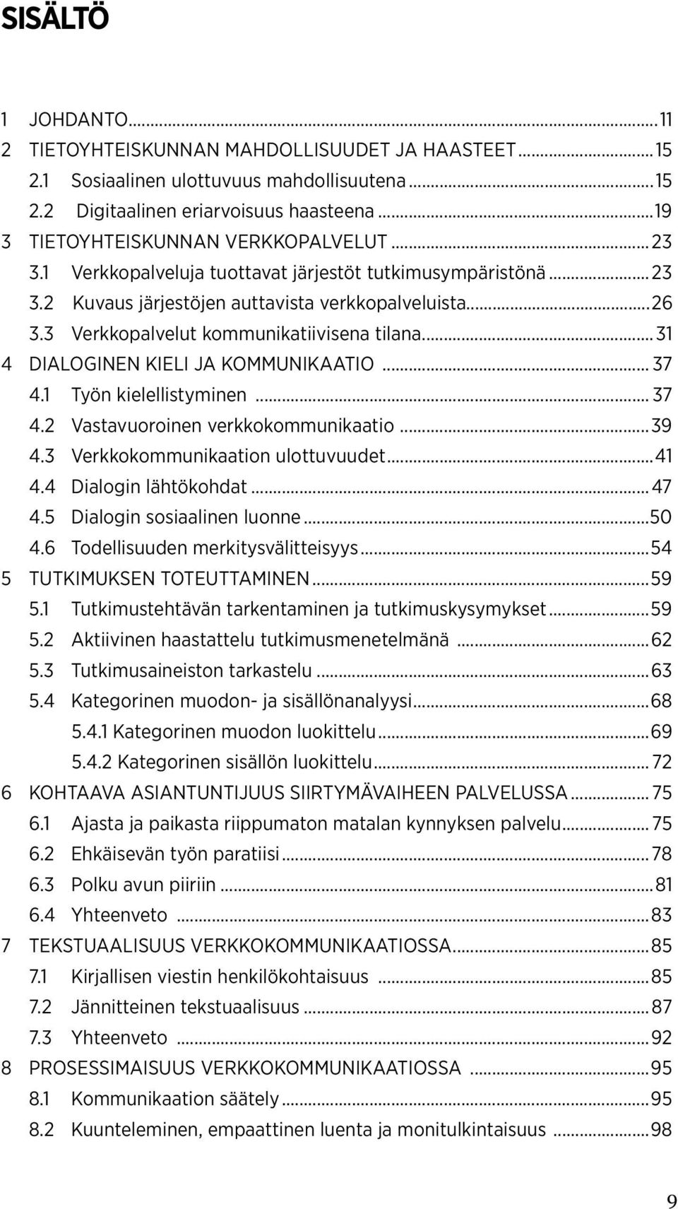 3 Verkkopalvelut kommunikatiivisena tilana...31 4 DIALOGINEN KIELI JA KOMMUNIKAATIO... 37 4.1 Työn kielellistyminen... 37 4.2 Vastavuoroinen verkkokommunikaatio...39 4.