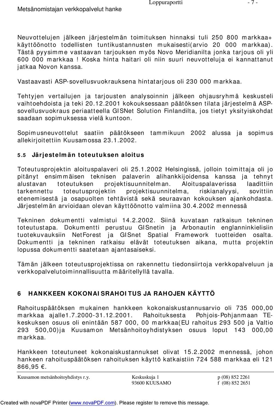 Vastaavasti ASP-sovellusvuokrauksena hintatarjous oli 230 000 markkaa. Tehtyjen vertailujen ja tarjousten analysoinnin jälkeen ohjausryhmä keskusteli vaihtoehdoista ja teki 20.12.