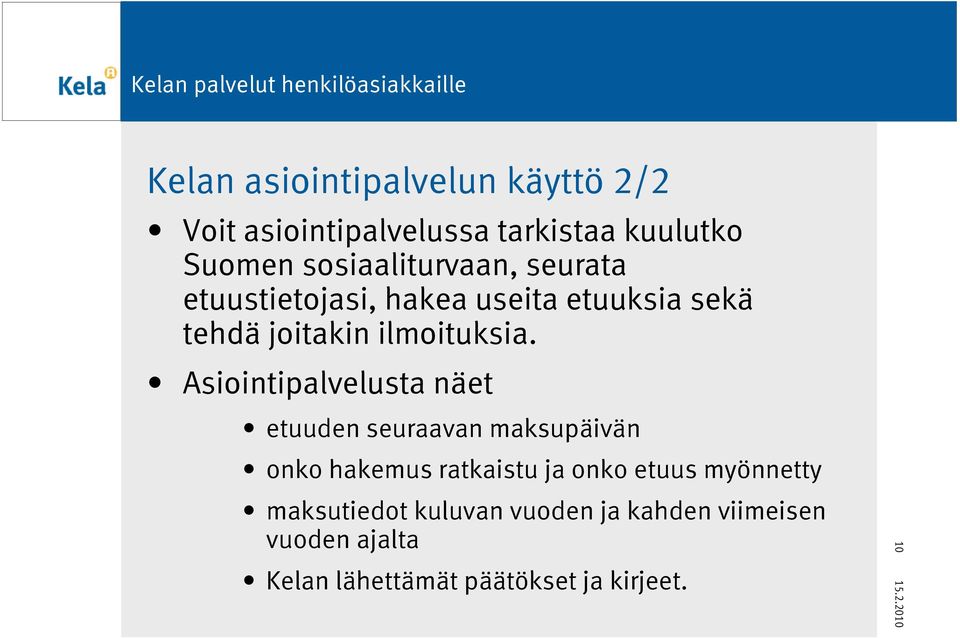 Asiointipalvelusta näet etuuden seuraavan maksupäivän onko hakemus ratkaistu ja onko etuus
