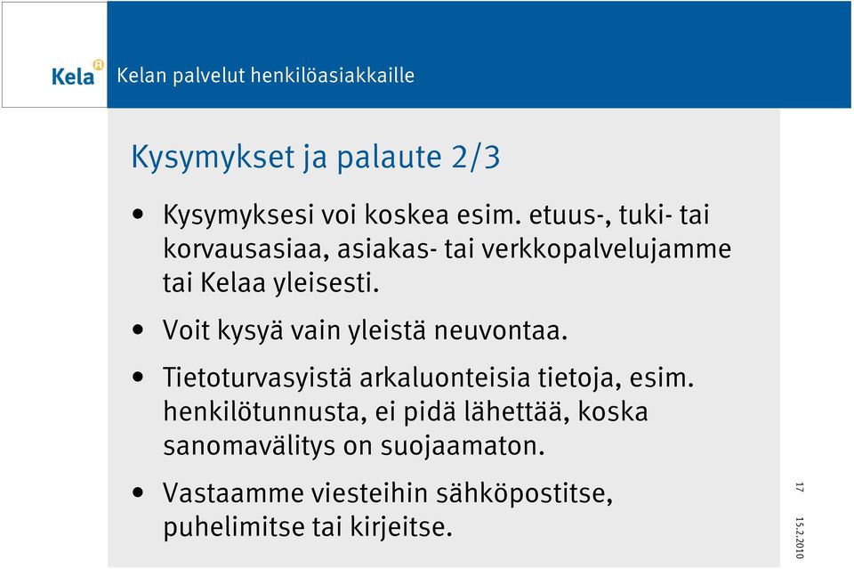 Voit kysyä vain yleistä neuvontaa. Tietoturvasyistä arkaluonteisia tietoja, esim.