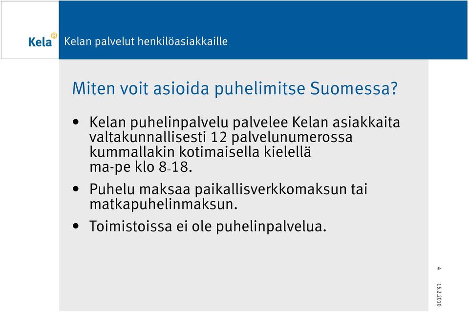 palvelunumerossa kummallakin kotimaisella kielellä ma-pe klo 8 18.
