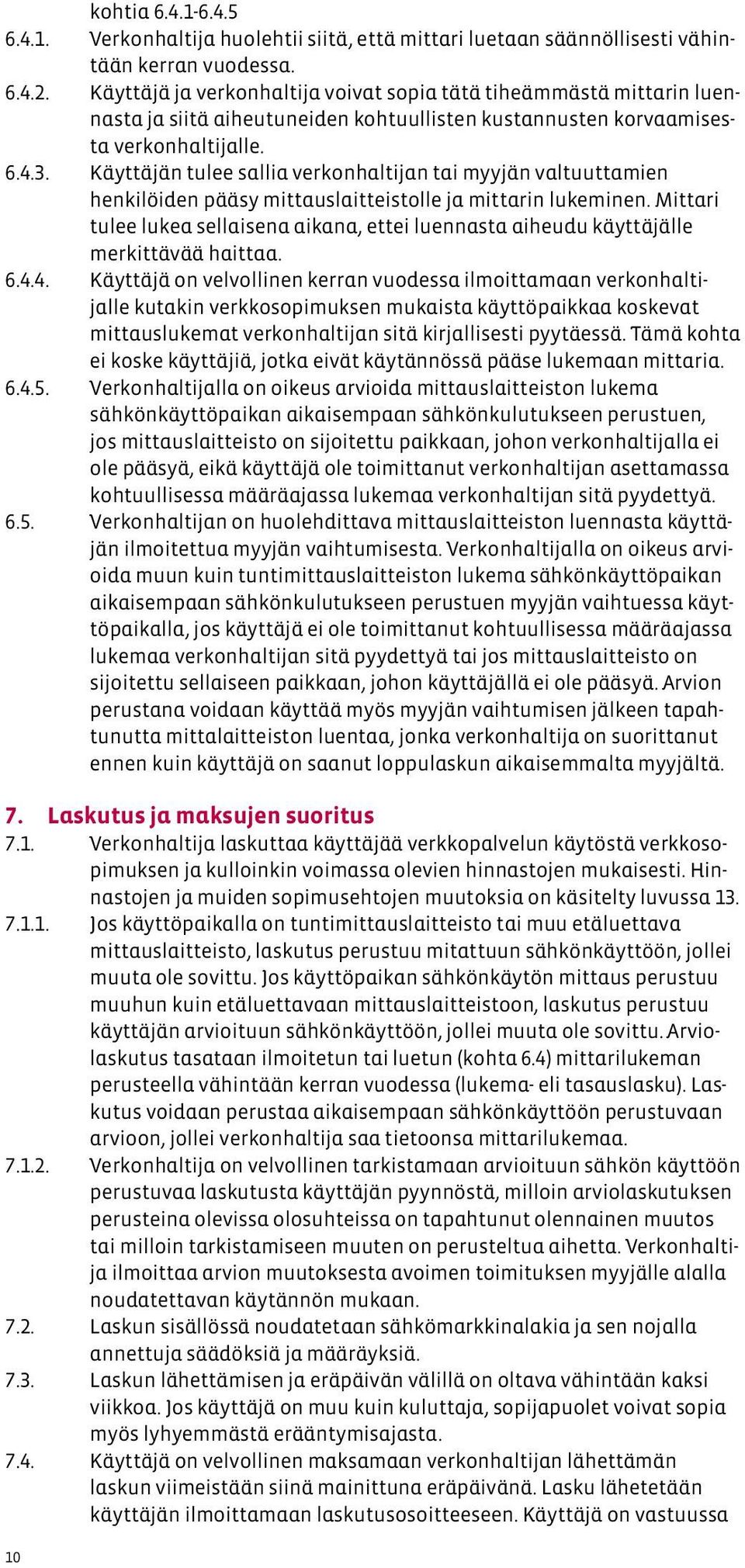 Käyttäjän tulee sallia verkonhaltijan tai myyjän valtuuttamien henkilöiden pääsy mittauslaitteistolle ja mittarin lukeminen.