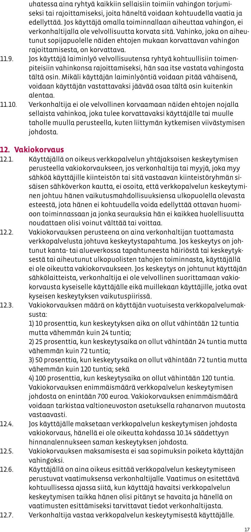 Vahinko, joka on aiheutunut sopijapuolelle näiden ehtojen mukaan korvattavan vahingon rajoittamisesta, on korvattava. 11.9.