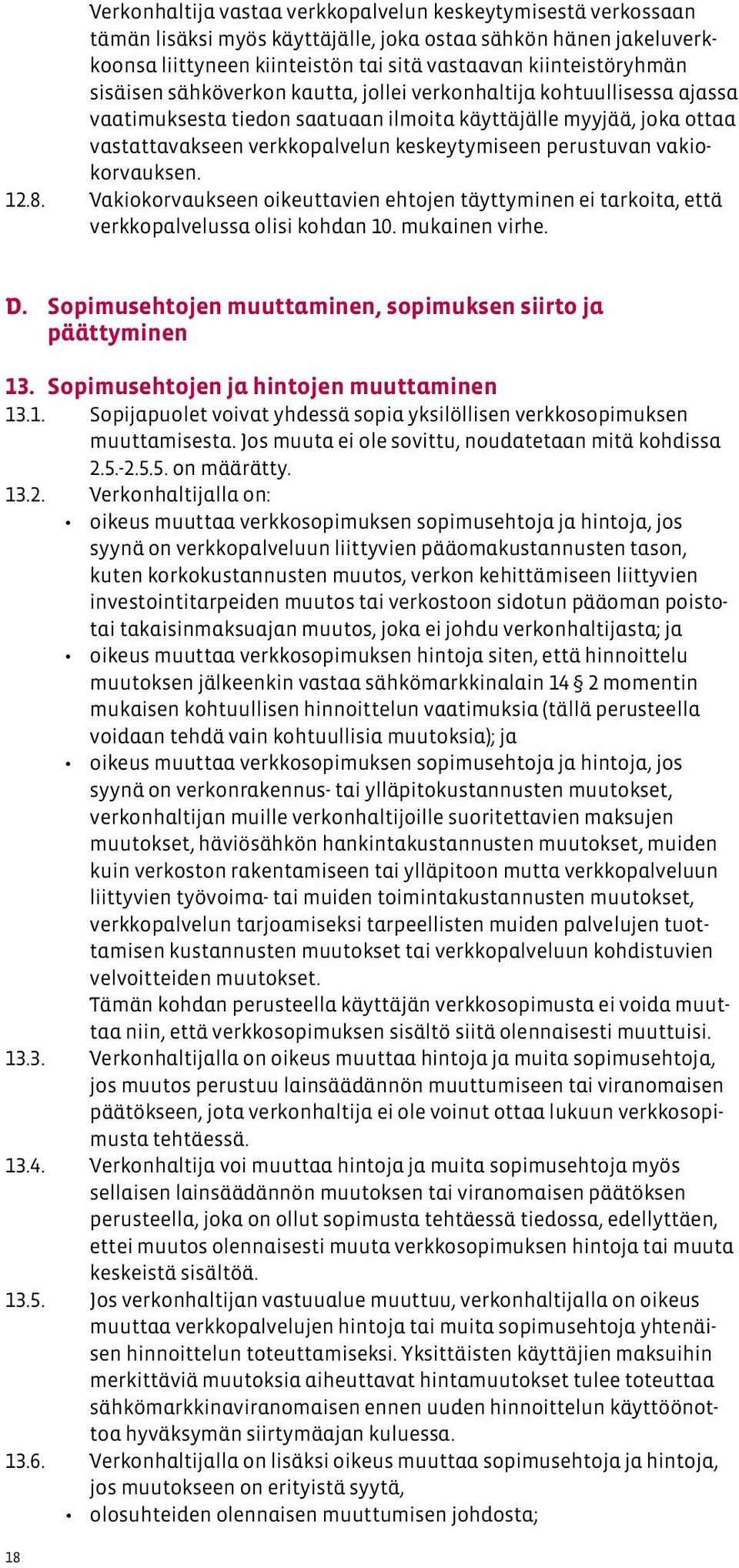 vakiokorvauksen. 12.8. Vakiokorvaukseen oikeuttavien ehtojen täyttyminen ei tarkoita, että verkkopalvelussa olisi kohdan 10. mukainen virhe. D.