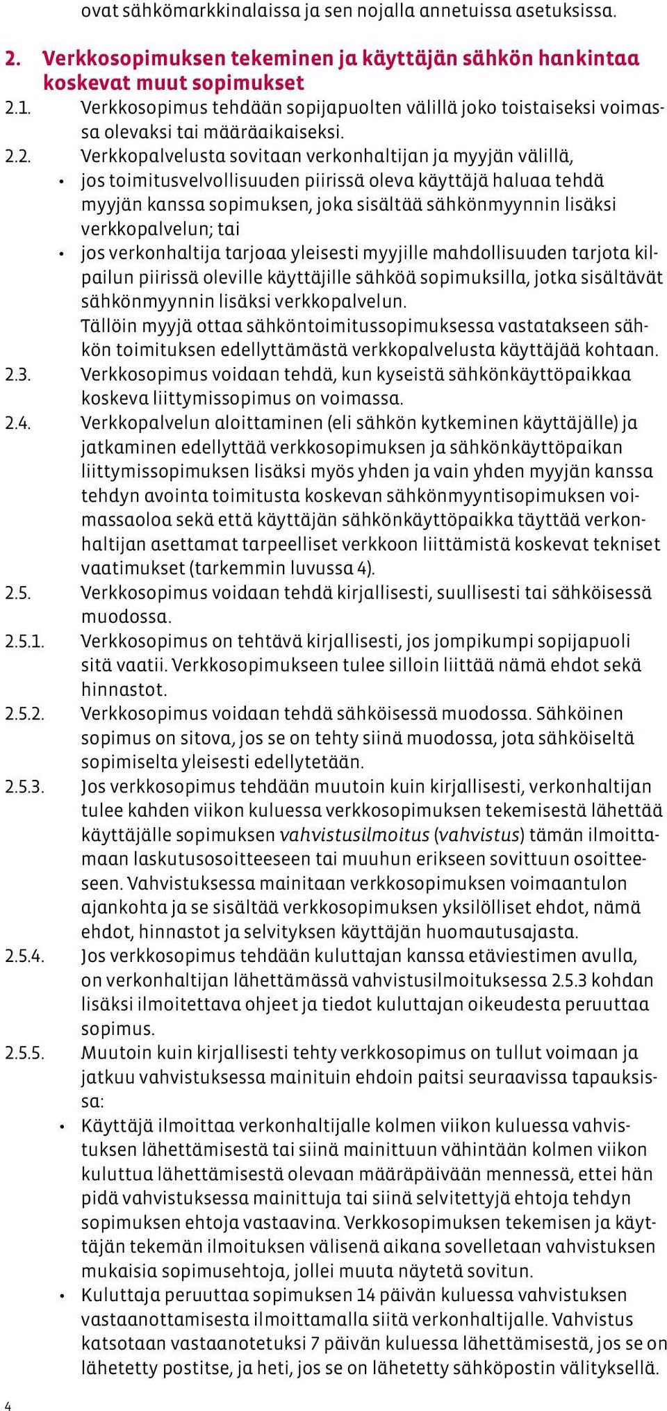 2. Verkkopalvelusta sovitaan verkonhaltijan ja myyjän välillä, jos toimitusvelvollisuuden piirissä oleva käyttäjä haluaa tehdä myyjän kanssa sopimuksen, joka sisältää sähkönmyynnin lisäksi