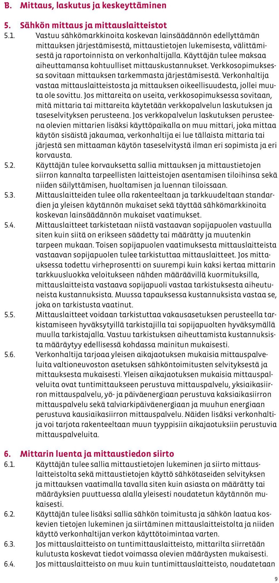 Käyttäjän tulee maksaa aiheuttamansa kohtuulliset mittauskustannukset. Verkkosopimuksessa sovitaan mittauksen tarkemmasta järjestämisestä.