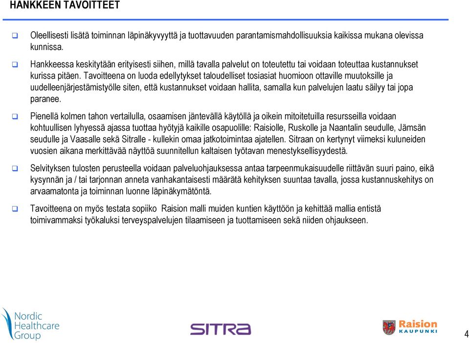 Tavoitteena on luoda edellytykset taloudelliset tosiasiat huomioon ottaville muutoksille ja uudelleenjärjestämistyölle siten, että kustannukset voidaan hallita, samalla kun palvelujen laatu säilyy