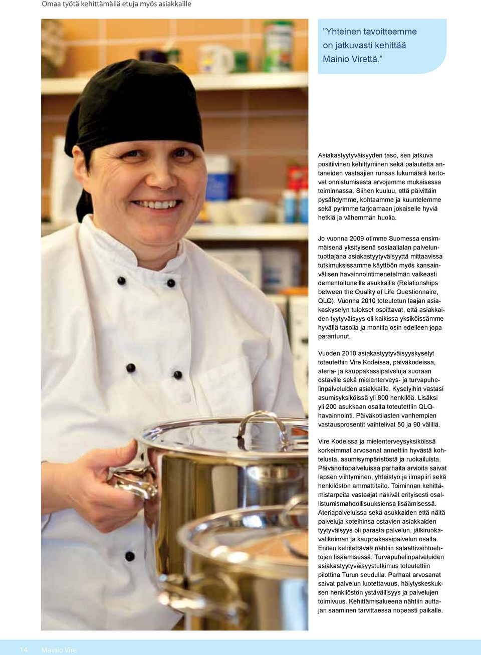 Siihen kuuluu, että päivittäin pysähdymme, kohtaamme ja kuuntelemme sekä pyrimme tarjoamaan jokaiselle hyviä hetkiä ja vähemmän huolia.