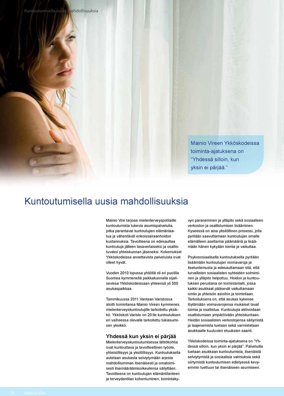 kustannuksia. Tavoitteena on edesauttaa kuntoutuja jälleen tasavertaiseksi ja osallistuvaksi yhteiskunnan jäseneksi. Kokemukset Ykköskodeissa annettavista palveluista ovat olleet hyvät.