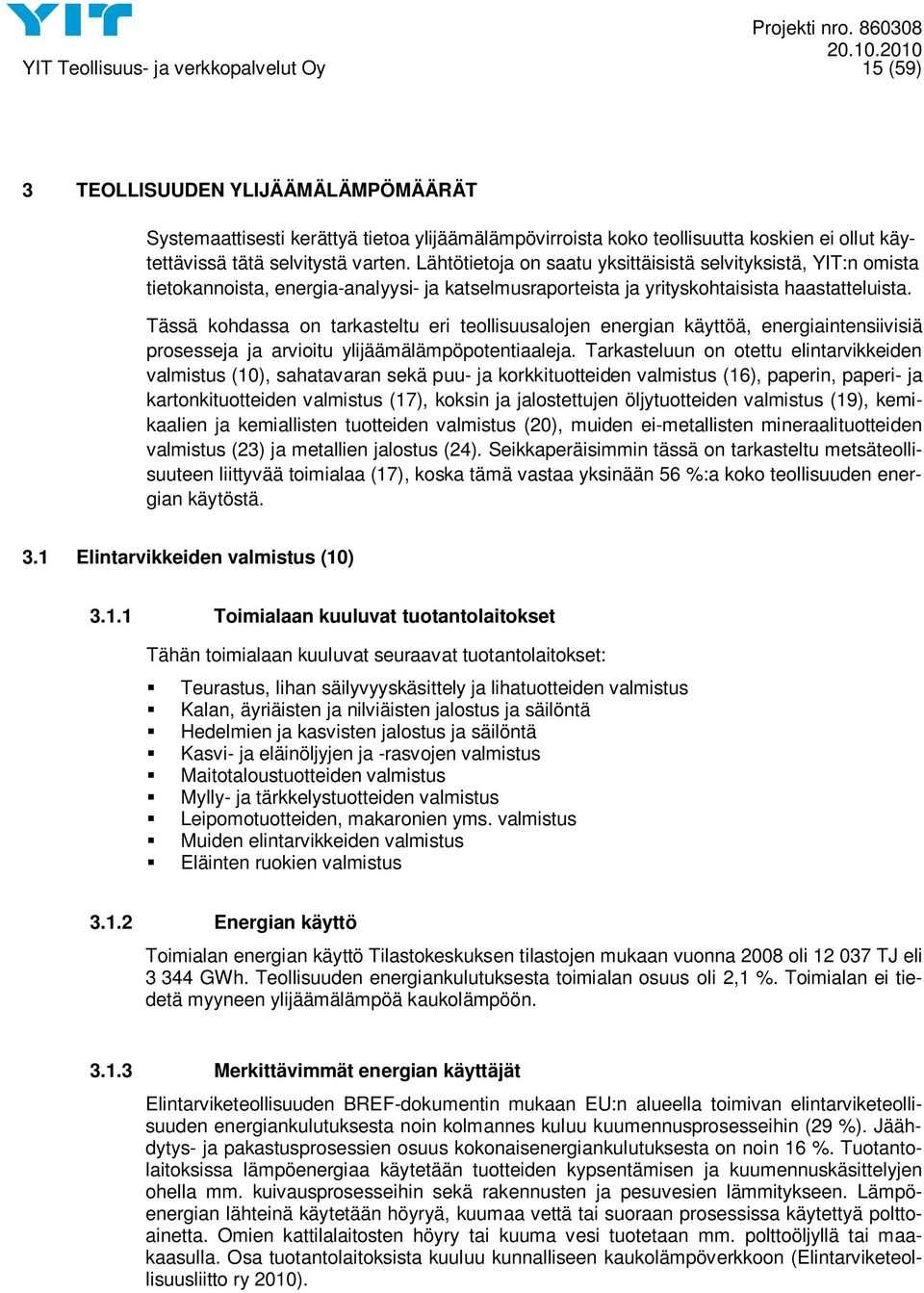 Tässä kohdassa on tarkasteltu eri teollisuusalojen energian käyttöä, energiaintensiivisiä prosesseja ja arvioitu ylijäämälämpöpotentiaaleja.