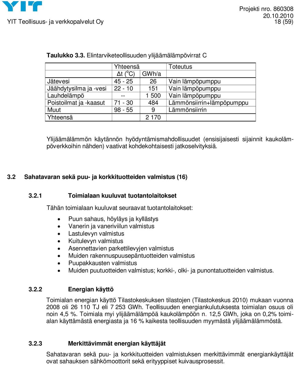 lämpöpumppu Poistoilmat ja -kaasut 71-30 484 Lämmönsiirrin+lämpöpumppu Muut 98-55 9 Lämmönsiirrin Yhteensä 2 170 Ylijäämälämmön käytännön hyödyntämismahdollisuudet (ensisijaisesti sijainnit