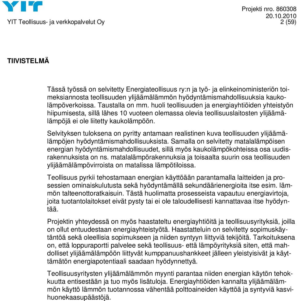 huoli teollisuuden ja energiayhtiöiden yhteistyön hiipumisesta, sillä lähes 10 vuoteen olemassa olevia teollisuuslaitosten ylijäämälämpöjä ei ole liitetty kaukolämpöön.