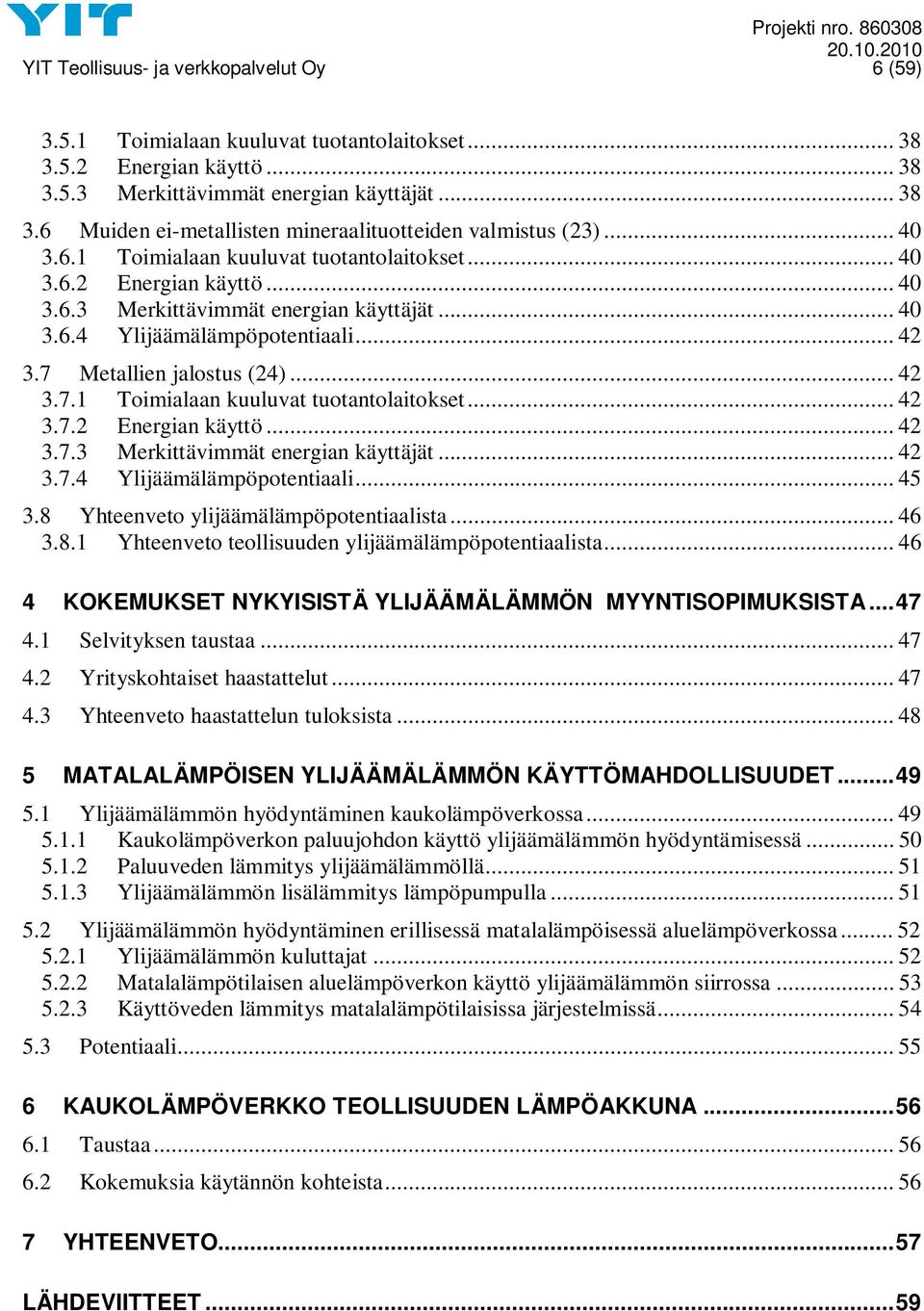 .. 42 3.7.1 Toimialaan kuuluvat tuotantolaitokset... 42 3.7.2 Energian käyttö... 42 3.7.3 Merkittävimmät energian käyttäjät... 42 3.7.4 Ylijäämälämpöpotentiaali... 45 3.