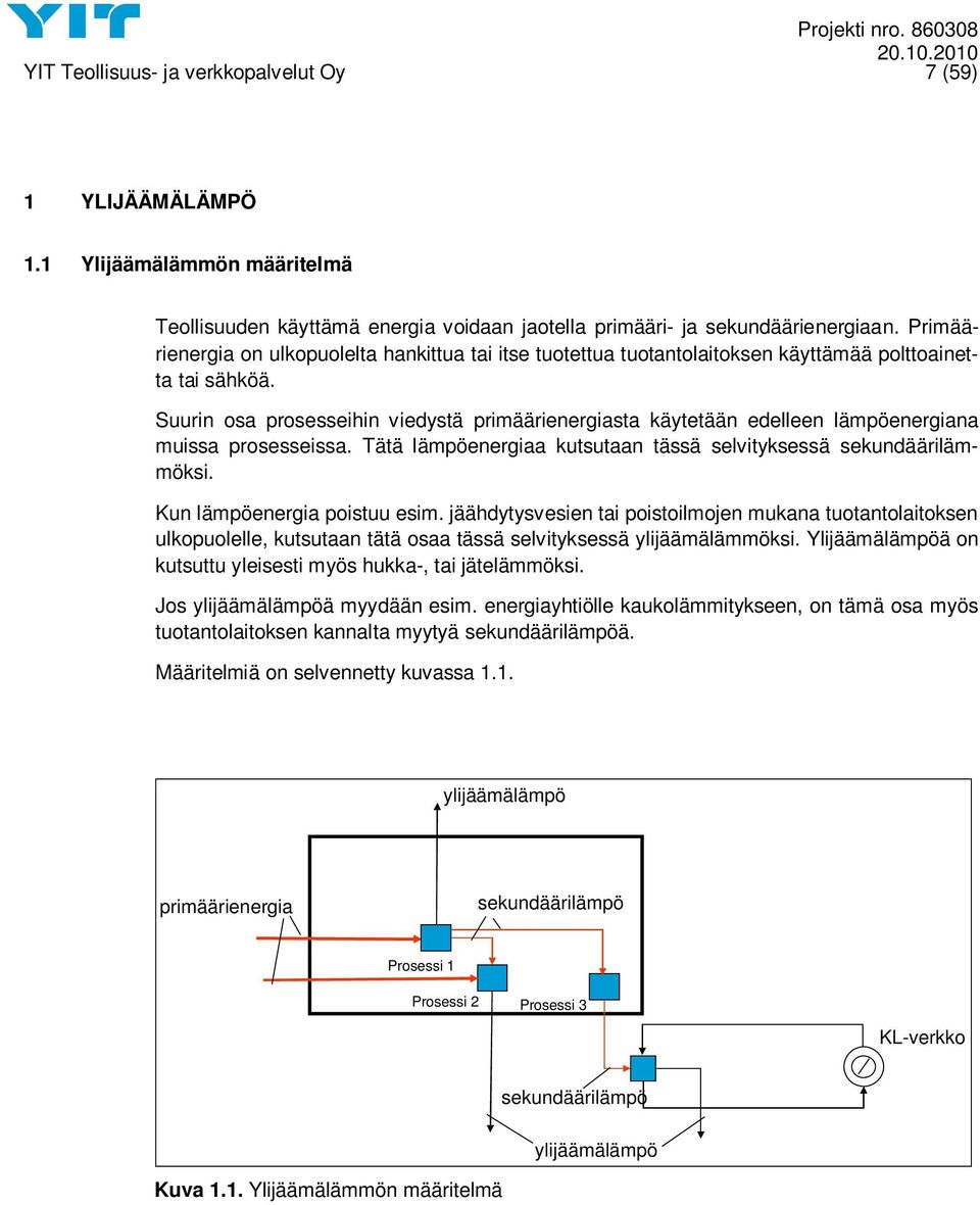 Suurin osa prosesseihin viedystä primäärienergiasta käytetään edelleen lämpöenergiana muissa prosesseissa. Tätä lämpöenergiaa kutsutaan tässä selvityksessä sekundäärilämmöksi.