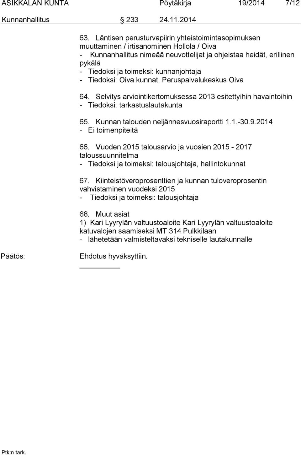 kunnanjohtaja - Tiedoksi: Oiva kunnat, Peruspalvelukeskus Oiva 64. Selvitys arviointikertomuksessa 2013 esitettyihin havaintoihin - Tiedoksi: tarkastuslautakunta 65.