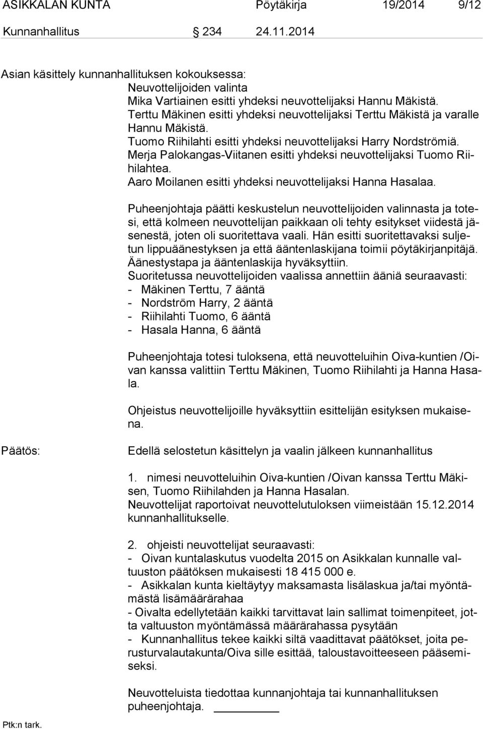 Terttu Mäkinen esitti yhdeksi neuvottelijaksi Terttu Mäkistä ja varalle Han nu Mäkistä. Tuomo Riihilahti esitti yhdeksi neuvottelijaksi Harry Nordströmiä.