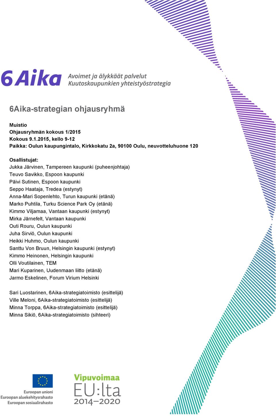 kaupunki Päivi Sutinen, Espoon kaupunki Seppo Haataja, Tredea (estynyt) Anna-Mari Sopenlehto, Turun kaupunki (etänä) Marko Puhtila, Turku Science Park Oy (etänä) Kimmo Viljamaa, Vantaan kaupunki