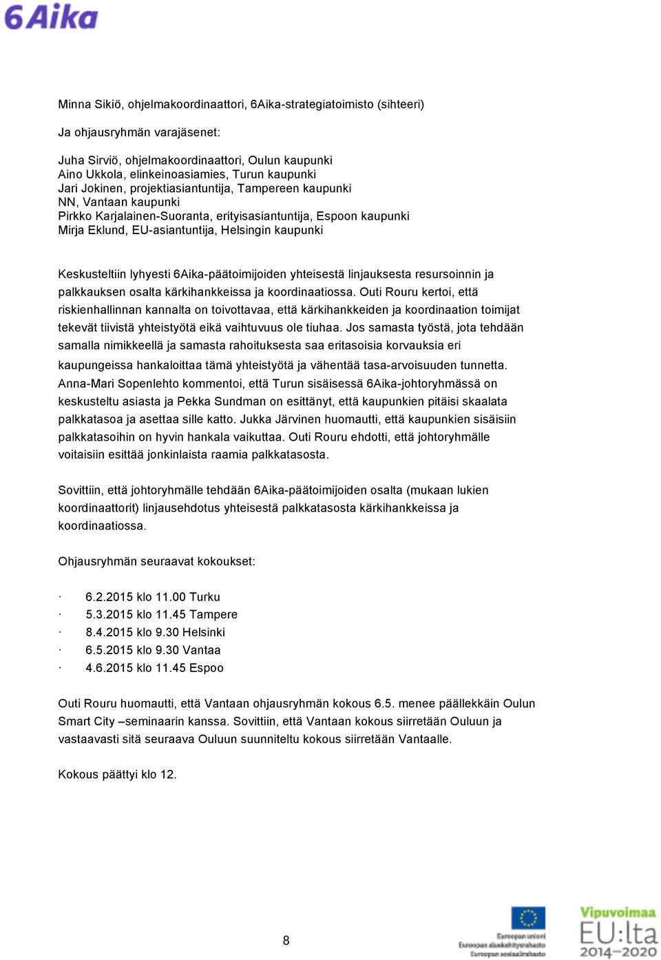 Keskusteltiin lyhyesti 6Aika-päätoimijoiden yhteisestä linjauksesta resursoinnin ja palkkauksen osalta kärkihankkeissa ja koordinaatiossa.