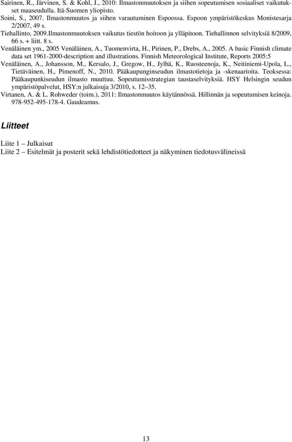 Tiehallinnon selvityksiä 8/2009, 66 s. + liitt. 8 s. Venäläinen ym., 2005 Venäläinen, A., Tuomenvirta, H., Pirinen, P., Drebs, A., 2005. A basic Finnish climate data set 1961-2000-description and illustrations.