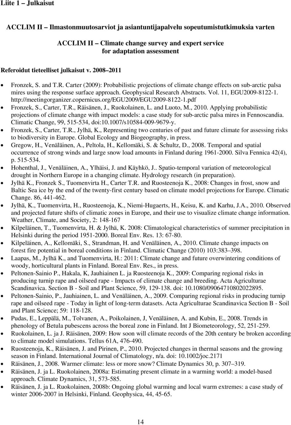 Geophysical Research Abstracts. Vol. 11, EGU2009-8122-1. http://meetingorganizer.copernicus.org/egu2009/egu2009-8122-1.pdf Fronzek, S., Carter, T.R., Räisänen, J., Ruokolainen, L. and Luoto, M., 2010.