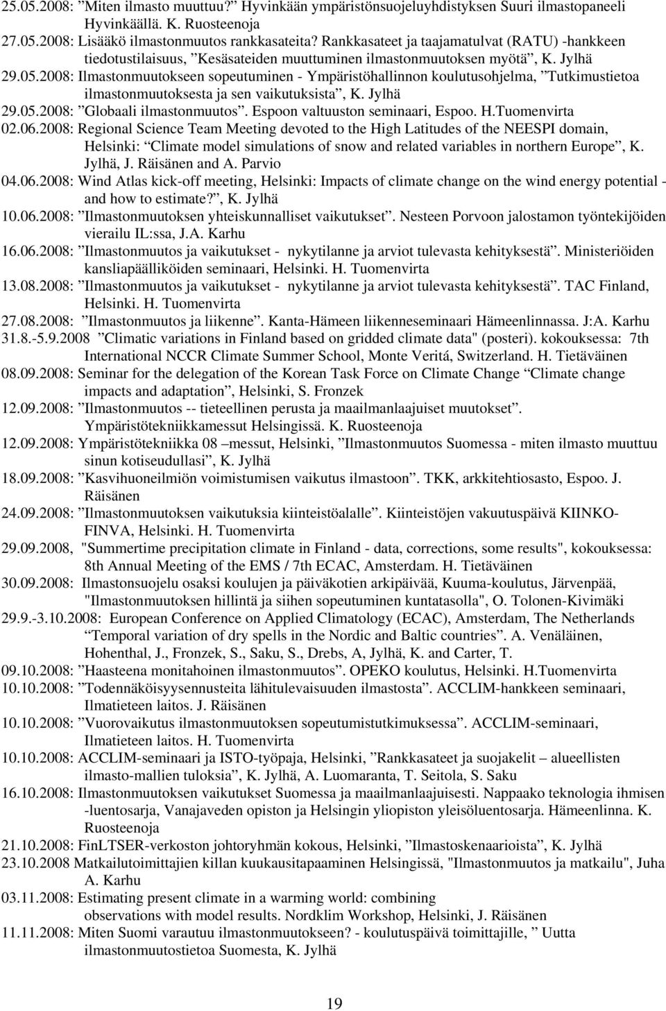 2008: Ilmastonmuutokseen sopeutuminen - Ympäristöhallinnon koulutusohjelma, Tutkimustietoa ilmastonmuutoksesta ja sen vaikutuksista, K. Jylhä 29.05.2008: Globaali ilmastonmuutos.