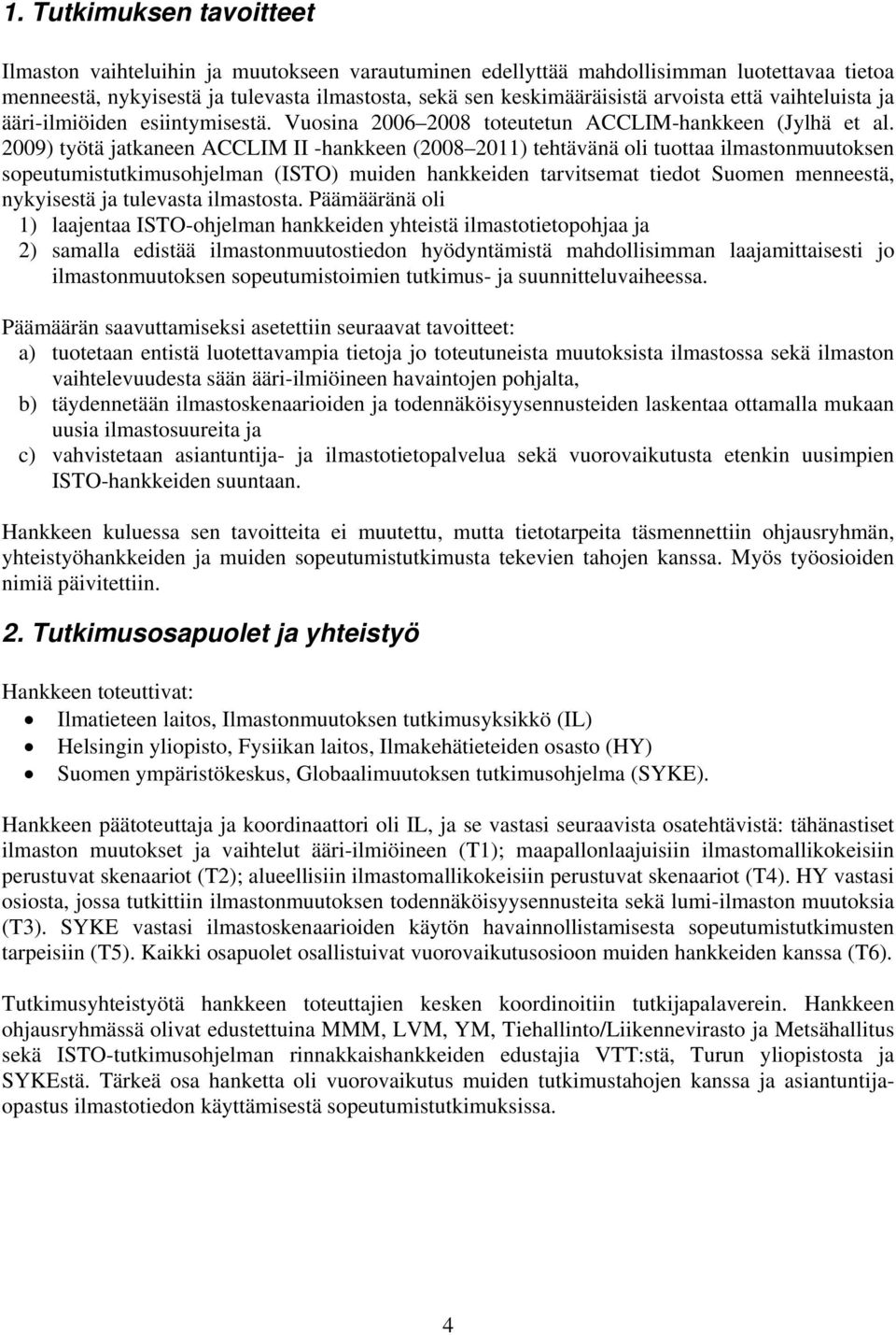 2009) työtä jatkaneen ACCLIM II -hankkeen (2008 2011) tehtävänä oli tuottaa ilmastonmuutoksen sopeutumistutkimusohjelman (ISTO) muiden hankkeiden tarvitsemat tiedot Suomen menneestä, nykyisestä ja