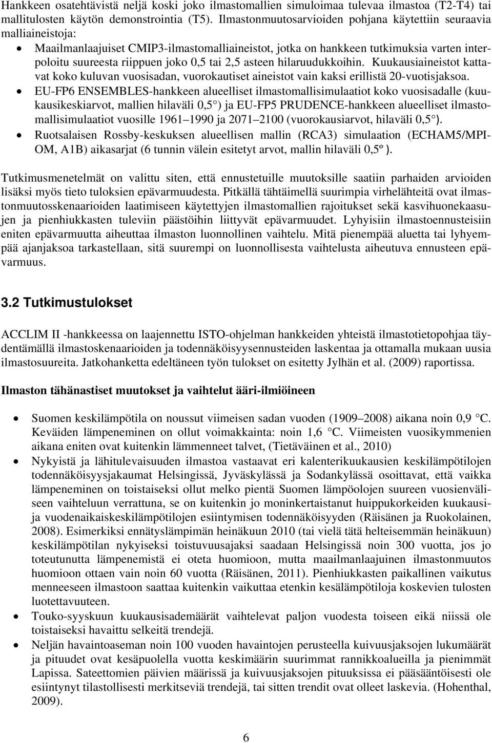 2,5 asteen hilaruudukkoihin. Kuukausiaineistot kattavat koko kuluvan vuosisadan, vuorokautiset aineistot vain kaksi erillistä 20-vuotisjaksoa.