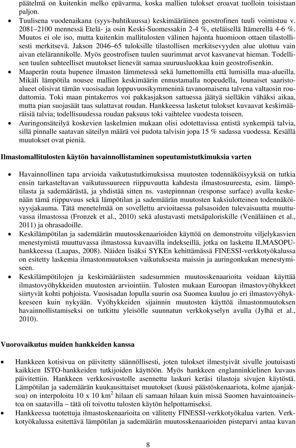 Jakson 2046 65 tuloksille tilastollisen merkitsevyyden alue ulottuu vain aivan etelärannikolle. Myös geostrofisen tuulen suurimmat arvot kasvanevat hieman.