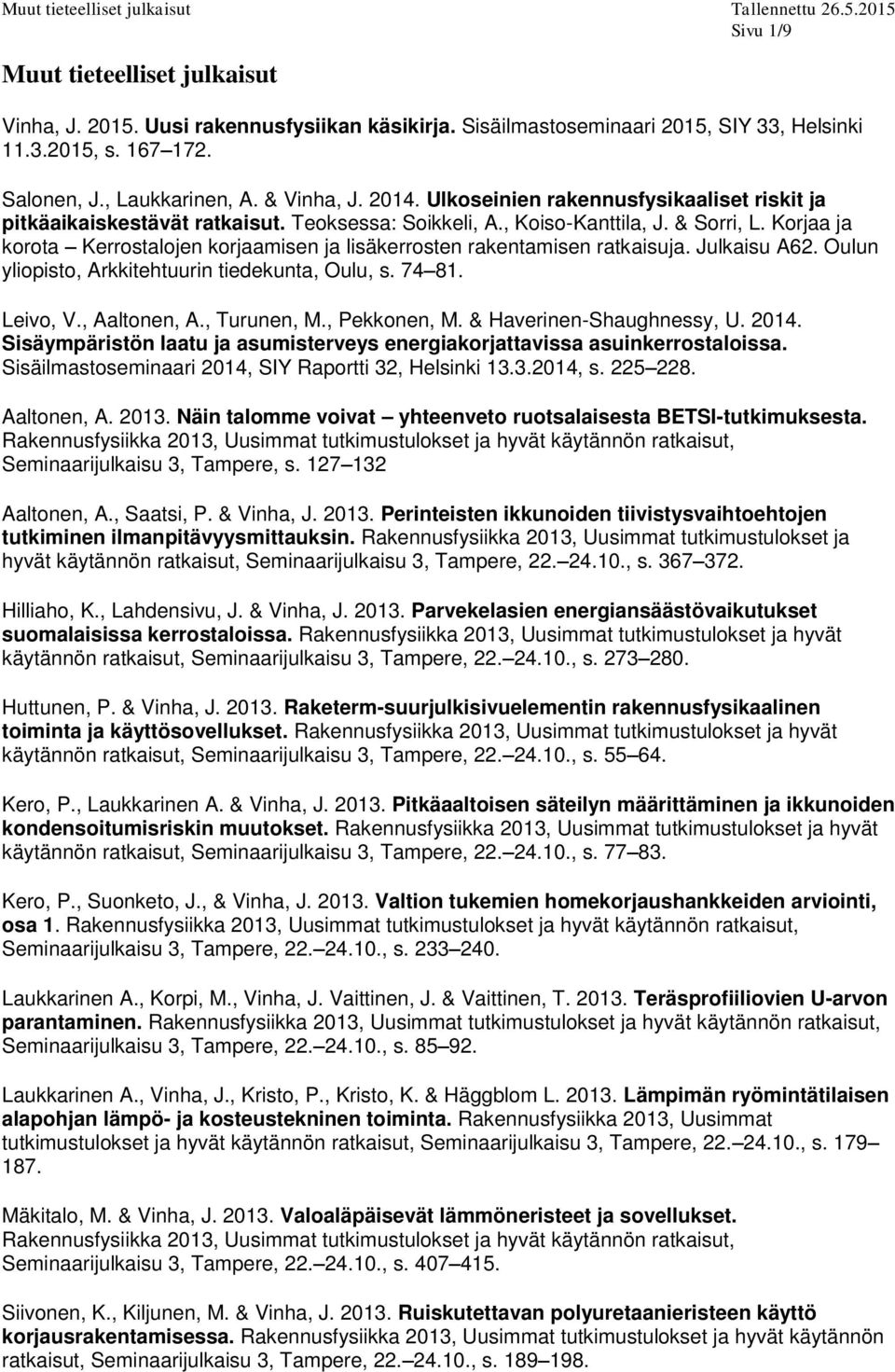 Korjaa ja korota Kerrostalojen korjaamisen ja lisäkerrosten rakentamisen ratkaisuja. Julkaisu A62. Oulun yliopisto, Arkkitehtuurin tiedekunta, Oulu, s. 74 81. Leivo, V., Aaltonen, A., Turunen, M.