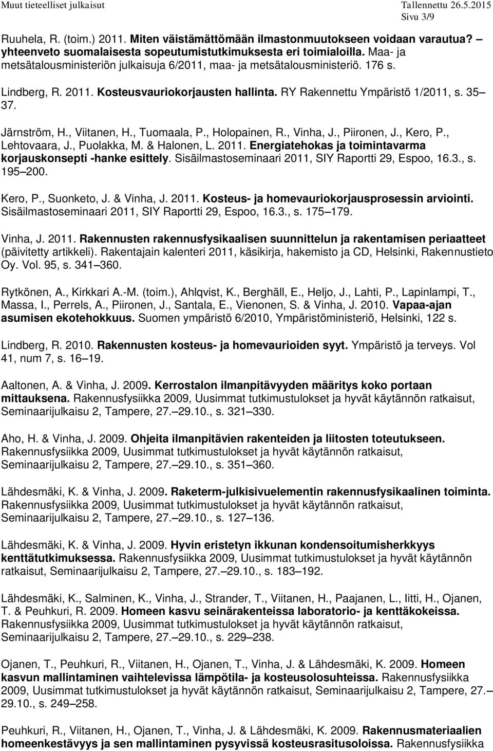 , Viitanen, H., Tuomaala, P., Holopainen, R., Vinha, J., Piironen, J., Kero, P., Lehtovaara, J., Puolakka, M. & Halonen, L. 2011. Energiatehokas ja toimintavarma korjauskonsepti -hanke esittely.