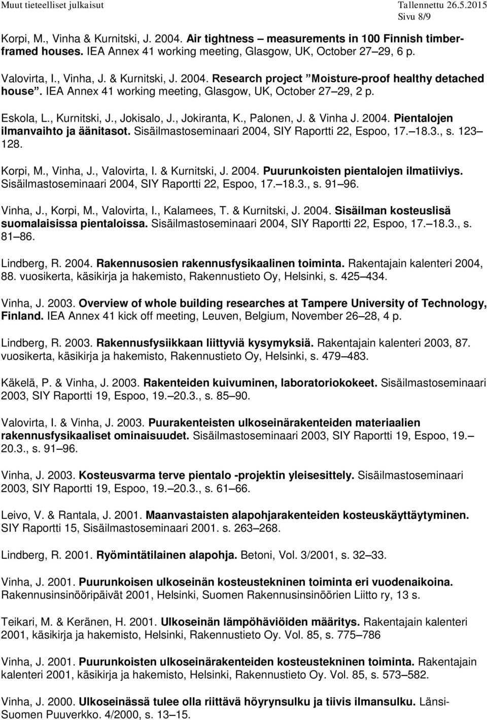 , Palonen, J. & Vinha J. 2004. Pientalojen ilmanvaihto ja äänitasot. Sisäilmastoseminaari 2004, SIY Raportti 22, Espoo, 17. 18.3., s. 123 128. Korpi, M., Vinha, J., Valovirta, I. & Kurnitski, J. 2004. Puurunkoisten pientalojen ilmatiiviys.