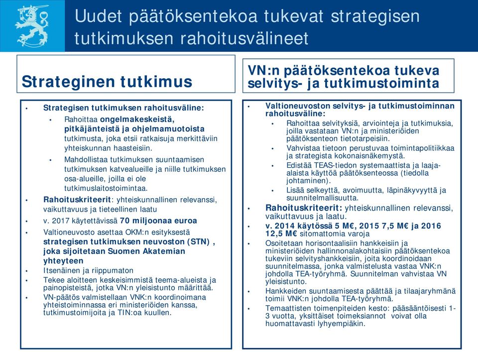 Mahdollistaa tutkimuksen suuntaamisen tutkimuksen katvealueille ja niille tutkimuksen osa-alueille, joilla ei ole tutkimuslaitostoimintaa.