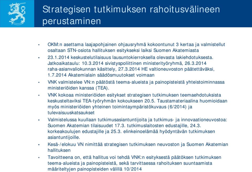 3.2014 HE valtioneuvoston päätettäväksi, 1.7.2014 Akatemialain säädösmuutokset voimaan VNK valmistelee VN:n päätöstä teema-alueista ja painopisteistä yhteistoiminnassa ministeriöiden kanssa (TEA).