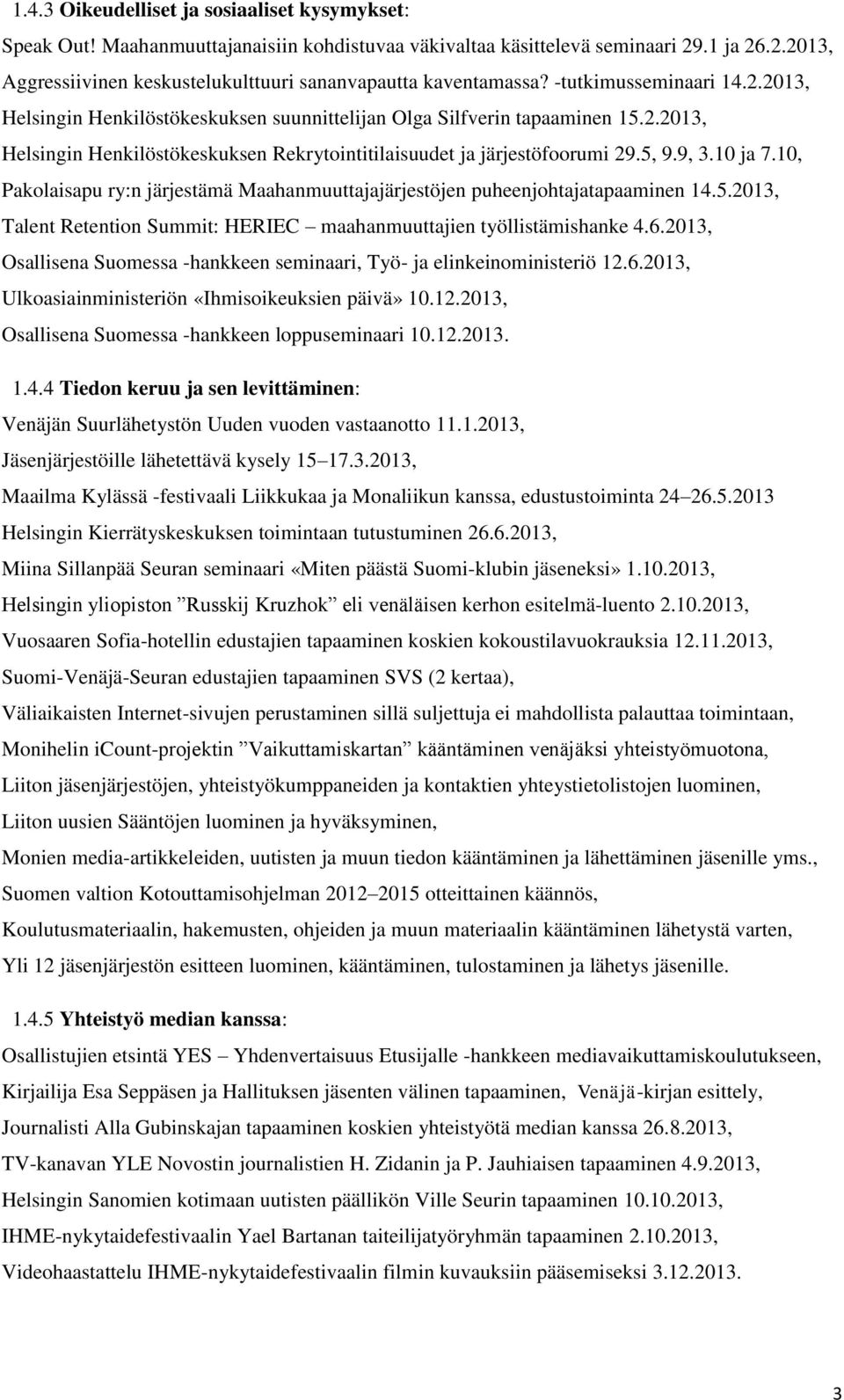 10 ja 7.10, Pakolaisapu ry:n järjestämä Maahanmuuttajajärjestöjen puheenjohtajatapaaminen 14.5.2013, Talent Retention Summit: HERIEC maahanmuuttajien työllistämishanke 4.6.