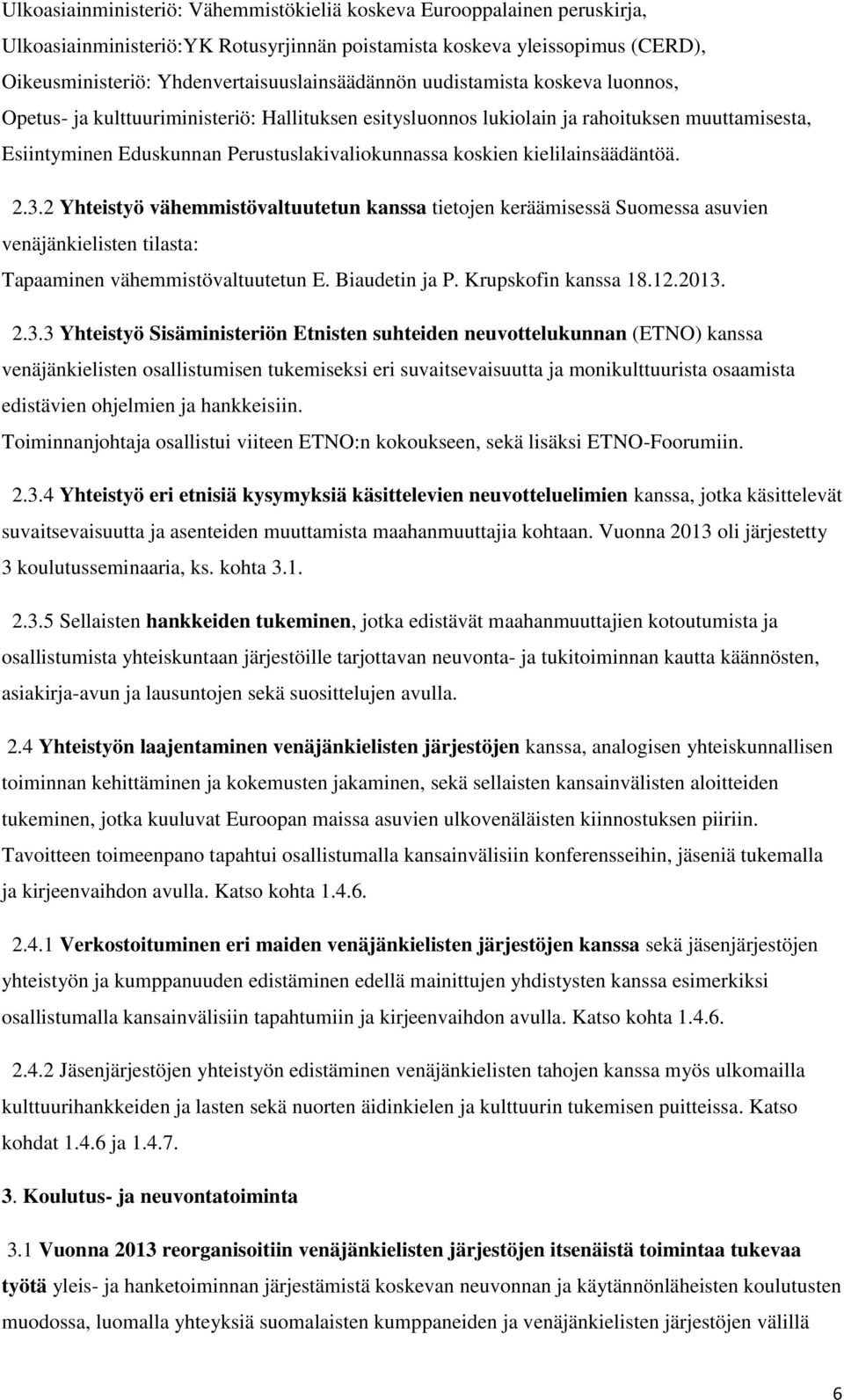 kielilainsäädäntöä. 2.3.2 Yhteistyö vähemmistövaltuutetun kanssa tietojen keräämisessä Suomessa asuvien venäjänkielisten tilasta: Tapaaminen vähemmistövaltuutetun E. Biaudetin ja P.