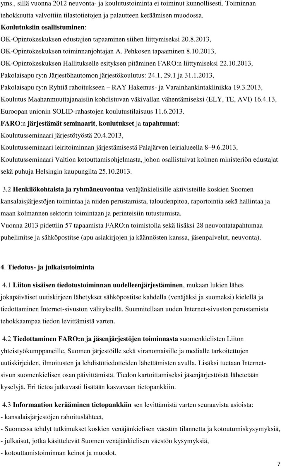 2013, OK-Opintokeskuksen Hallitukselle esityksen pitäminen FARO:n liittymiseksi 22.10.2013, Pakolaisapu ry:n Järjestöhautomon järjestökoulutus: 24.1, 29.1 ja 31.1.2013, Pakolaisapu ry:n Ryhtiä rahoitukseen RAY Hakemus- ja Varainhankintaklinikka 19.