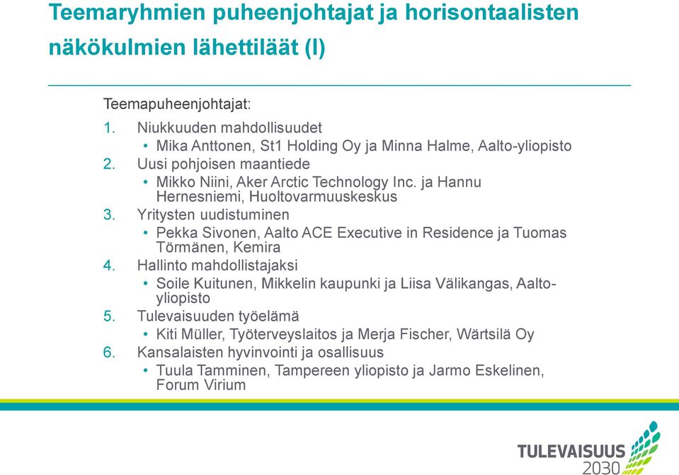 ja Hannu Hernesniemi, Huoltovarmuuskeskus 3. Yritysten uudistuminen Pekka Sivonen, Aalto ACE Executive in Residence ja Tuomas Törmänen, Kemira 4.