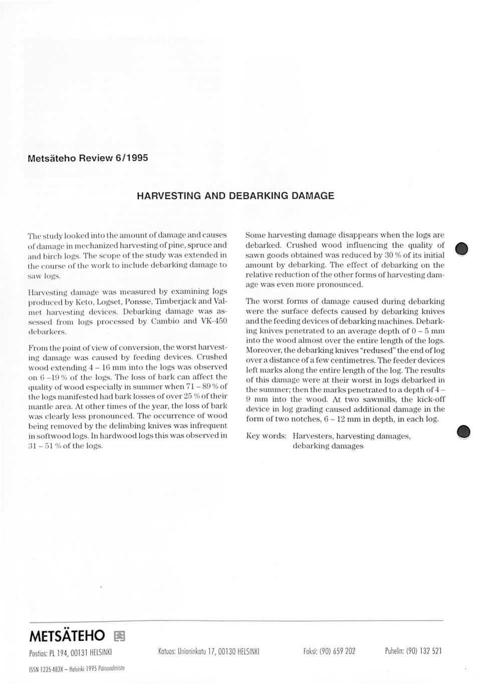 Harvesting damage was measured by examining logs produced by Keto, Logset, Ponsse, and Valmet harvesting devices. Debarking damage was assessed from Jogs processed by Cambio and VK- debarkers.