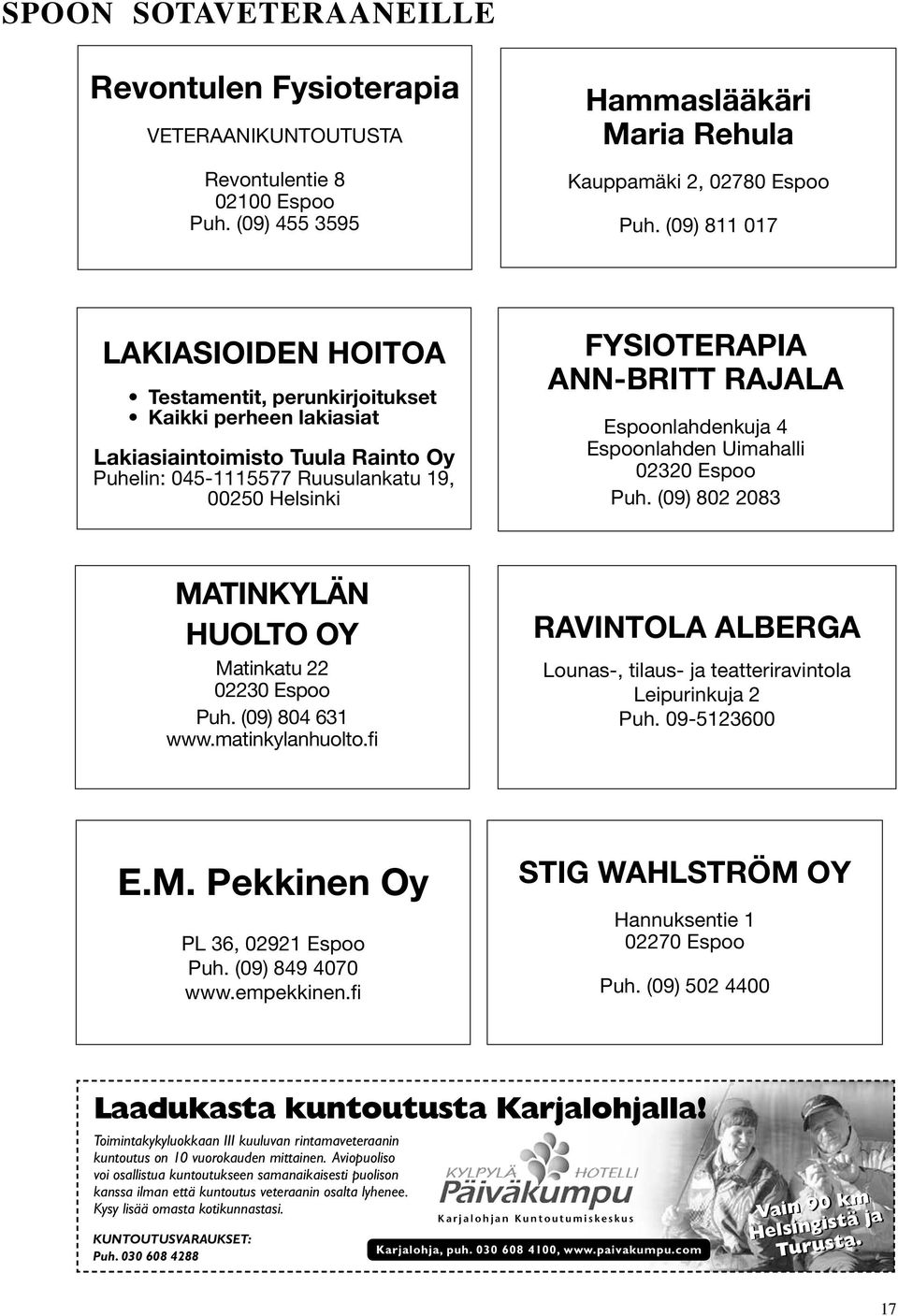 RAJALA Espoonlahdenkuja 4 Espoonlahden Uimahalli 02320 Espoo Puh. (09) 802 2083 MATINKYLÄN HUOLTO OY Matinkatu 22 02230 Espoo Puh. (09) 804 631 www.matinkylanhuolto.