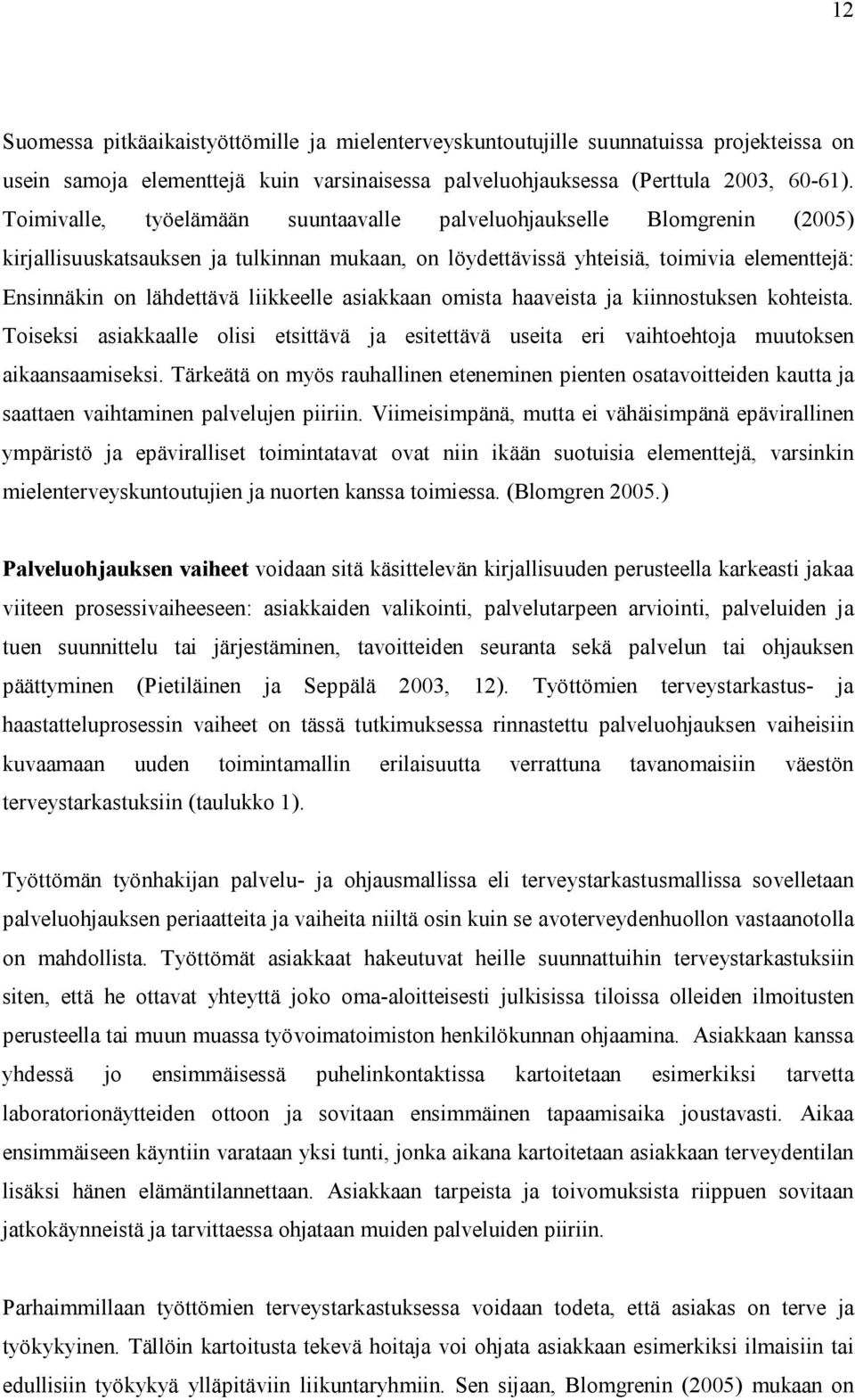 liikkeelle asiakkaan omista haaveista ja kiinnostuksen kohteista. Toiseksi asiakkaalle olisi etsittävä ja esitettävä useita eri vaihtoehtoja muutoksen aikaansaamiseksi.