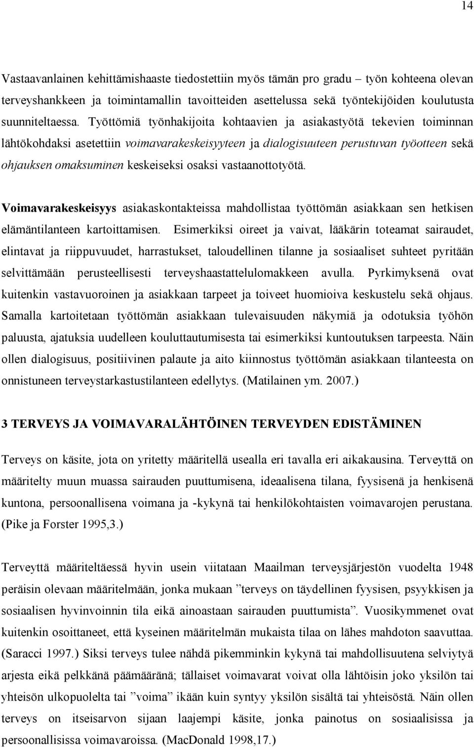 osaksi vastaanottotyötä. Voimavarakeskeisyys asiakaskontakteissa mahdollistaa työttömän asiakkaan sen hetkisen elämäntilanteen kartoittamisen.