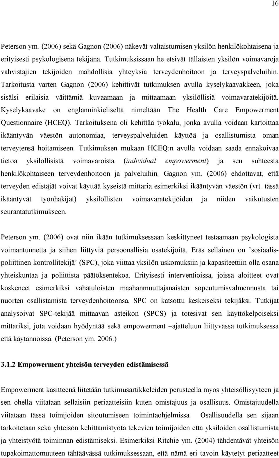 Tarkoitusta varten Gagnon (2006) kehittivät tutkimuksen avulla kyselykaavakkeen, joka sisälsi erilaisia väittämiä kuvaamaan ja mittaamaan yksilöllisiä voimavaratekijöitä.